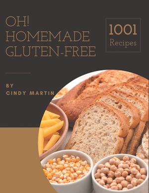 Oh! 1001 Homemade Gluten-Free Recipes: Unlocking Appetizing Recipes in The Best Homemade Gluten-Free Cookbook! by Cindy Martin