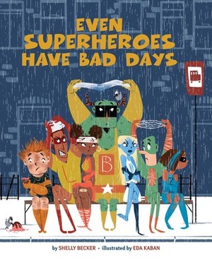 Even Superheroes Have Bad Days by Shelly Becker, Eda Kaban