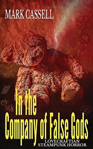 In the Company of False Gods - Lovecraftian Steampunk Horror: a story of two worlds by Mark Cassell, Mark Cassell