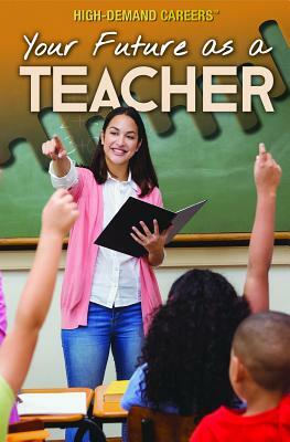 Your Future as a Teacher by Rachel Given-Wilson, Annalise Silivanch