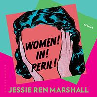 Women! In! Peril! by Jessie Ren Marshall