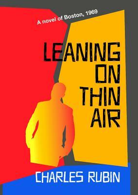 Leaning on Thin Air: A Novel of 1969 Boston by Charles Rubin