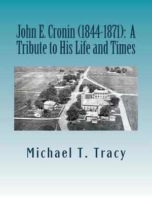 John E. Cronin (1844-1872): A Tribute to His Life and Times by Michael T. Tracy