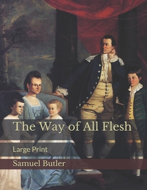 The Way of All Flesh: Large Print by Samuel Butler