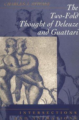 The Two-fold Thought of Deleuze and Guattari: Intersections and Animations by Charles J. Stivale