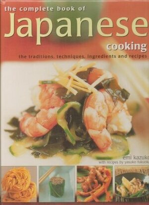 The Complete Book of Japanese Cooking: The Traditions, Techniques, Ingredients and Recipes by Yasuko Fukuoka, Emi Kazuko