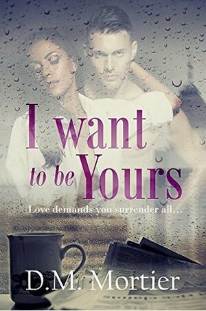 I Want To Be Yours (British Billionaires Book 1) by D.M. Mortier