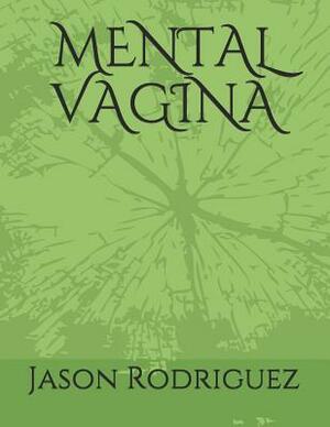 Mental Vagina by Jason Rodriguez