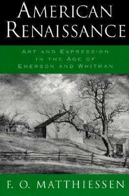 American Renaissance: Art and Expression in the Age of Emerson and Whitman by F.O. Matthiessen