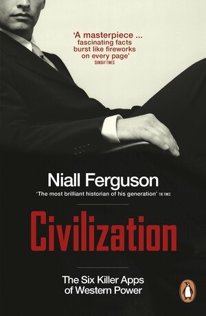 Civilization: The Six Ideas That Created the Modern World by Niall Ferguson
