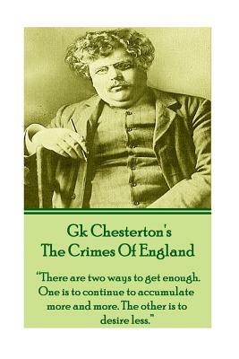 GK Chesteron's The Crimes Of England: "There are two ways to get enough. One is to continue to accumulate more and more. The other is to desire less." by G.K. Chesterton