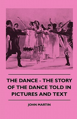 The Dance - The Story Of The Dance Told In Pictures And Text by John Martin