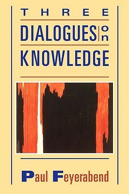 Three Dialogues on Knowledge by Paul Karl Feyerabend