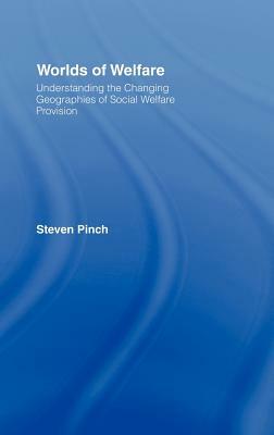 Worlds of Welfare: Understanding the Changing Geographies for Social Welfare Provision by Steven Pinch