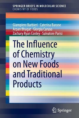 The Influence of Chemistry on New Foods and Traditional Products by Arpan Bhagat, Caterina Barone, Giampiero Barbieri