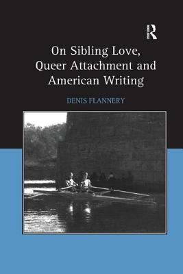 On Sibling Love, Queer Attachment and American Writing by Denis Flannery