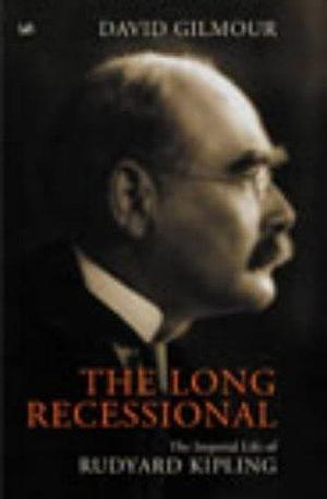 The Long Recessional : The Imperial Life of Rudyard Kipling by David Gilmour, David Gilmour