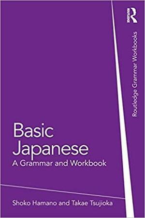 Basic Japanese: A Grammar and Workbook by Shoko Hamano, Takae Tsujioka