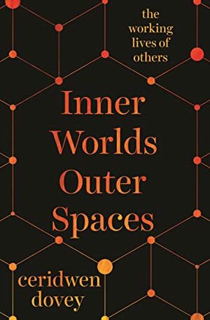 Inner Worlds Outer Spaces: The Working Lives of Others by Ceridwen Dovey