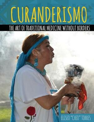 Curanderismo: The Art of Traditional Medicine without Borders by Torres