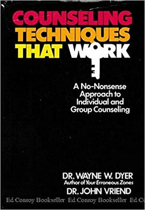 Counseling Techniques That Work: Applications to Individual and Group Counseling by Wayne W. Dyer, John Vriend