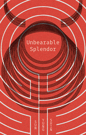 Unbearable Splendor by Sun Yung Shin