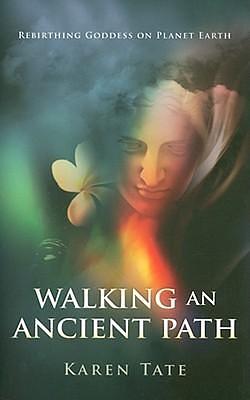 Walking An Ancient Path: Rebirthing Goddess on Planet Earth by Karen Tate, Karen Tate