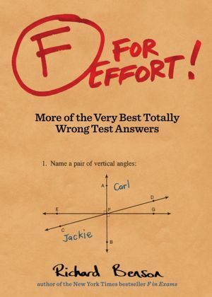 F for Effort: More of the Very Best Totally Wrong Test Answers by Richard Benson
