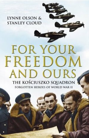 For Your Freedom and Ours: The Kosciuszko Squadron - Forgotten Heroes of World War II by Lynne Cloud, Stanley Olson