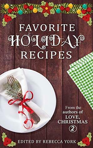 Favorite Holiday Recipes: From the Authors of Love, Christmas 2 by Traci Hall, Tamara Ferguson, Jen Talty, Jacquie Biggar, Ev Bishop, Melinda De Ross, Nancy Radke, Susan Jean Ricci, Donna Fasano, Kate Walters, Rebecca York, Alicia Street, Stephanie Queen, Leanne Banks, Cynthia Cooke, Alyssa Bailey, Dani Haviland, Mona Risk, Suzanne Jenkins, Stacy Eaton, Natalie Ann, Rachelle Ayala, Norman Glick, Taylor Lee, Mimi Barbour, Aileen Fish, Joan Reeves