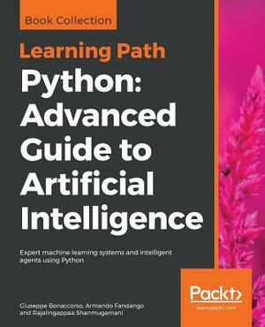 Python: Advanced Guide to Artificial Intelligence: Expert machine learning systems and intelligent agents using Python by Rajalingappaa Shanmugamani, Armando Fandango, Giuseppe Bonaccorso