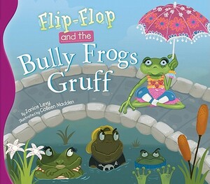 Flip-Flop and the Bully Frogs Gruff by Janice Levy