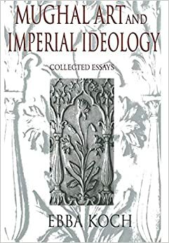 Mughal Art And Imperial Ideology: Collected Essays by Ebba Koch