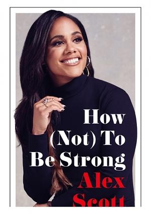 How (Not) To Be Strong by Alex Scott