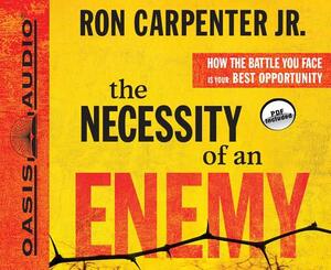 The Necessity of an Enemy: How the Battle You Face Is Your Best Opportunity by Ron Carpenter