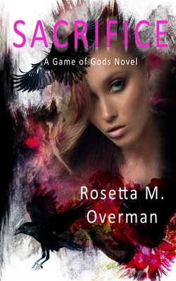 Sacrifice: A Game of Gods Novel by Rosetta M. Overman