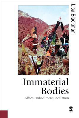 Immaterial Bodies: Affect, Embodiment, Mediation by Lisa Blackman