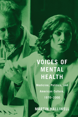 Voices of Mental Health: Medicine, Politics, and American Culture, 1970-2000 by Martin Halliwell