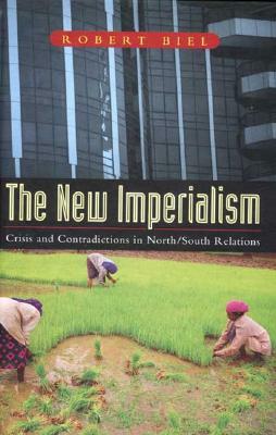 The New Imperialism: Crisis and Contradictions in North/South Relations by Robert Biel