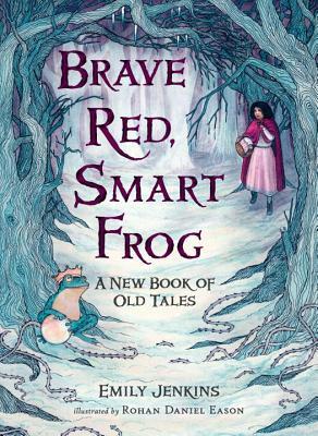 Brave Red, Smart Frog: A New Book of Old Tales by Emily Jenkins