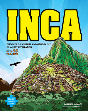 Inca: Discover the Culture and Geography of a Lost Civilization with 25 Projects by Lawrence Kovacs