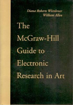 The McGraw-Hill Guide to Electronic Research in Art by William Allen, Diana Roberts Wienbroer