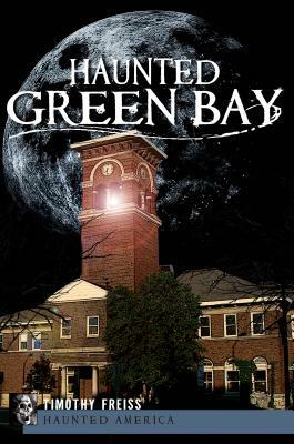 Haunted Green Bay by Timothy Freiss