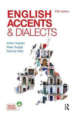 English Accents and Dialects: An Introduction to Social and Regional Varieties of English in the British Isles, Fifth Edition by Peter Trudgill, Dominic Watt, Arthur Hughes