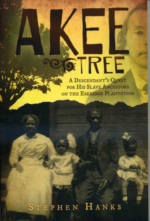 Akee Tree: A Descendant's Search for His Ancestors on the Eskridge Plantations by Stephen Hanks