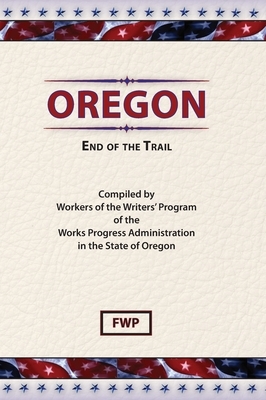 Oregon: End of The Trail by Federal Writers' Project (Fwp), Works Project Administration (Wpa)