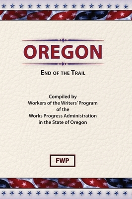 Oregon: End of The Trail by Works Project Administration (Wpa), Federal Writers' Project (Fwp)