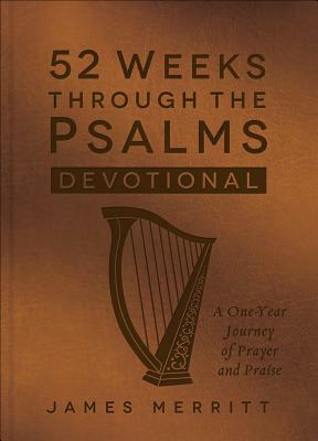 52 Weeks Through the Psalms Devotional: A One-Year Journey of Prayer and Praise by James Merritt