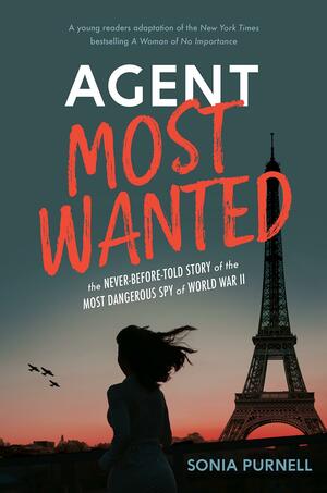 Agent Most Wanted: The Never-Before-Told Story of the Most Dangerous Spy of World War II by Sonia Purnell