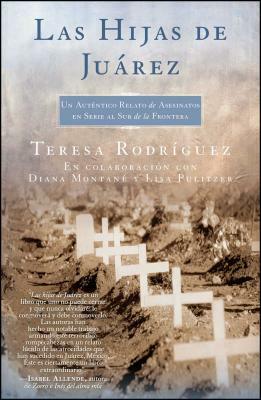 Las Hijas de Juarez (Daughters of Juarez): Un Auténtico Relato de Asesinatos En Serie Al Sur de la Frontera by Diana Montané, Teresa Rodriguez